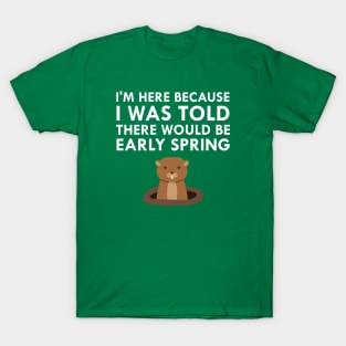 I Was Told There Would Be Early Spring Groundhog Day T-Shirt